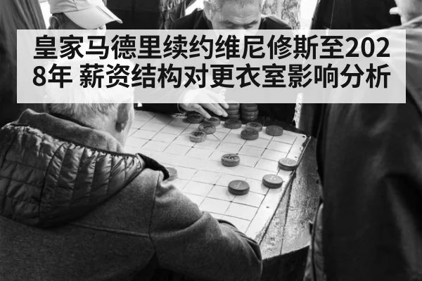 皇家马德里续约维尼修斯至2028年 薪资结构对更衣室影响分析