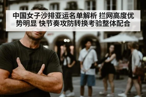 中国女子沙排亚运名单解析 拦网高度优势明显 快节奏攻防转换考验整体配合