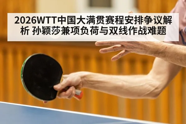 2026WTT中国大满贯赛程安排争议解析 孙颖莎兼项负荷与双线作战难题（KAIYUN）