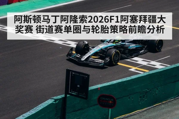 阿斯顿马丁阿隆索2026F1阿塞拜疆大奖赛 街道赛单圈与轮胎策略前瞻分析 | KAIYUN