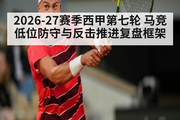 2026-27赛季西甲第七轮 马竞低位防守与反击推进复盘框架 | KAIYUN